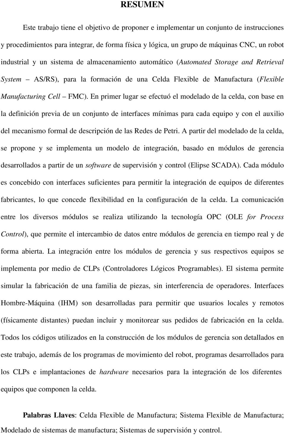 En primer lugar se efectuó el modelado de la celda, con base en la definición previa de un conjunto de interfaces mínimas para cada equipo y con el auxilio del mecanismo formal de descripción de las