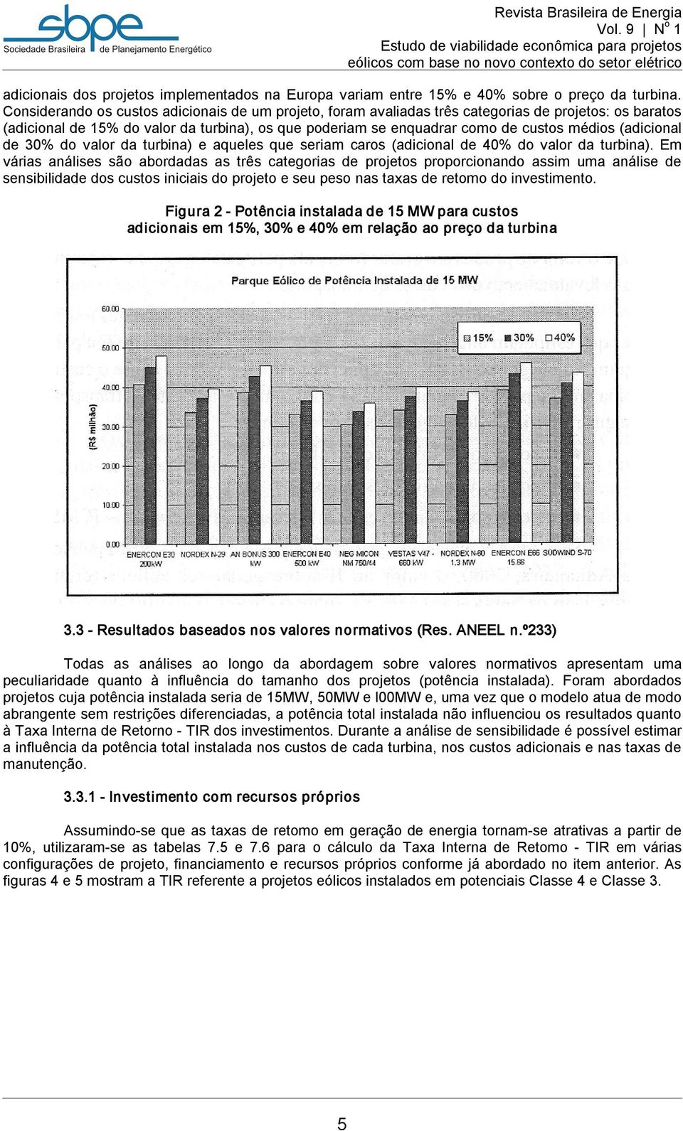 (adicional de 30% do valor da turbina) e aqueles que seriam caros (adicional de 40% do valor da turbina).