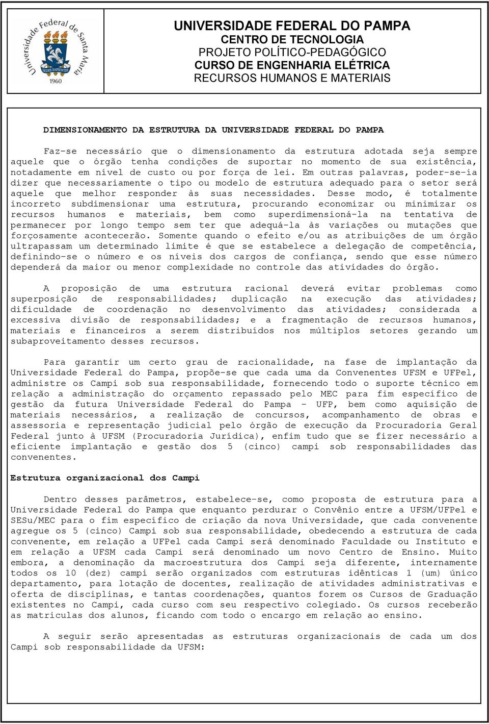 poder-se-ia dizer que necessariamente o tipo ou modelo de estrutura adequado para o setor será aquele que melhor responder às suas necessidades Desse modo, é totalmente incorreto subdimensionar uma