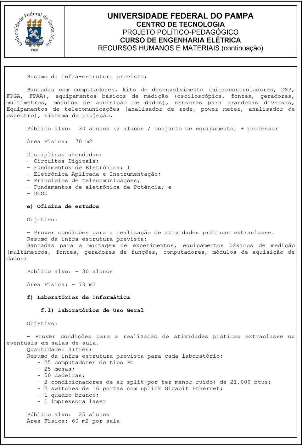 de telecomunicações (analisador de rede, power meter, analisador de espectro), sistema de projeção Público alvo: 30 alunos (2 alunos / conjunto de equipamento) + professor Área Física: 70 m2