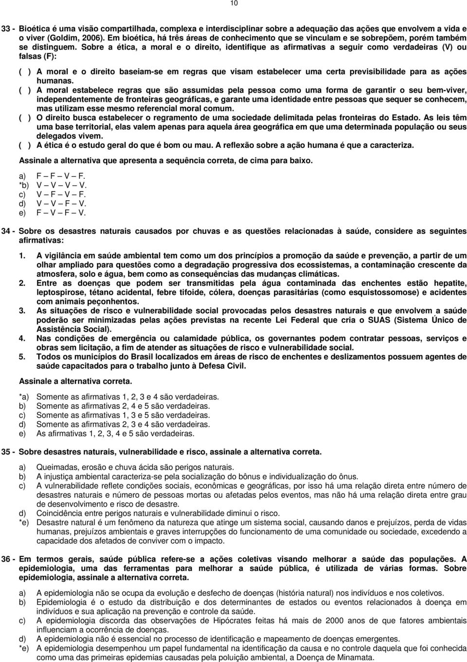 Sobre a ética, a moral e o direito, identifique as afirmativas a seguir como verdadeiras (V) ou falsas (F): ( ) A moral e o direito baseiam-se em regras que visam estabelecer uma certa