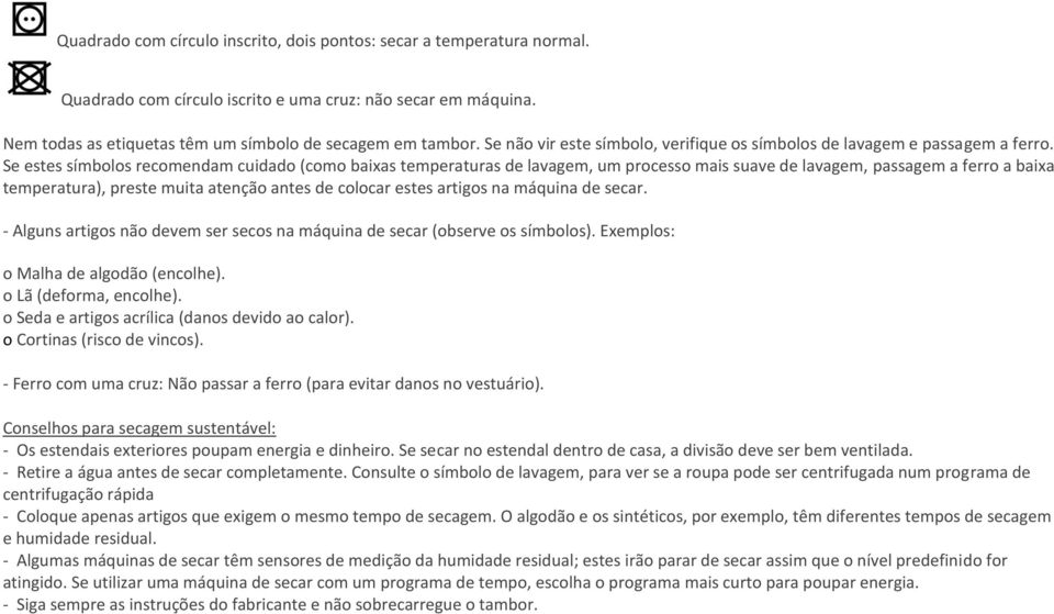 Se estes símbolos recomendam cuidado (como baixas temperaturas de lavagem, um processo mais suave de lavagem, passagem a ferro a baixa temperatura), preste muita atenção antes de colocar estes