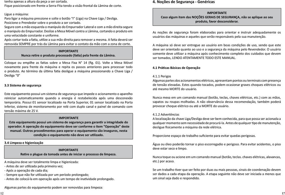 Segure com a mão esquerda o manipulo do Empurrador Lateral e com a mão direita segure o manipulo do Empurrador.