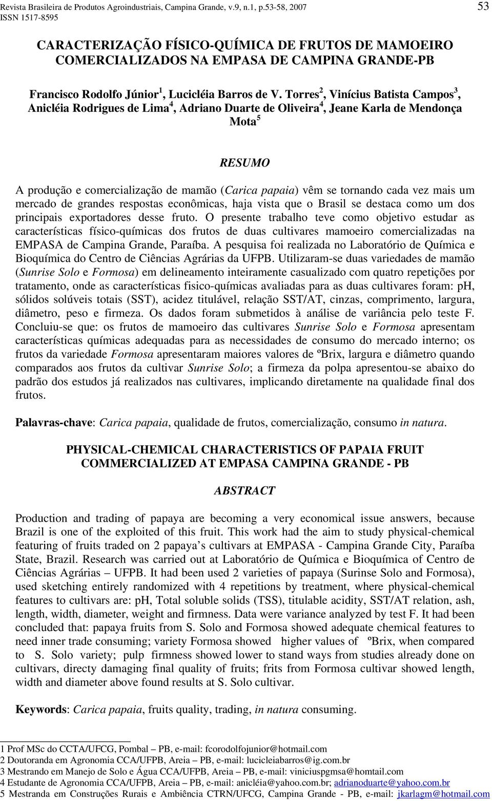 Torres 2, Vinícius Batista Campos 3, Anicléia Rodrigues de Lima 4, Adriano Duarte de Oliveira 4, Jeane Karla de Mendonça Mota 5 REUMO A produção e comercialização de mamão (Carica papaia) vêm se