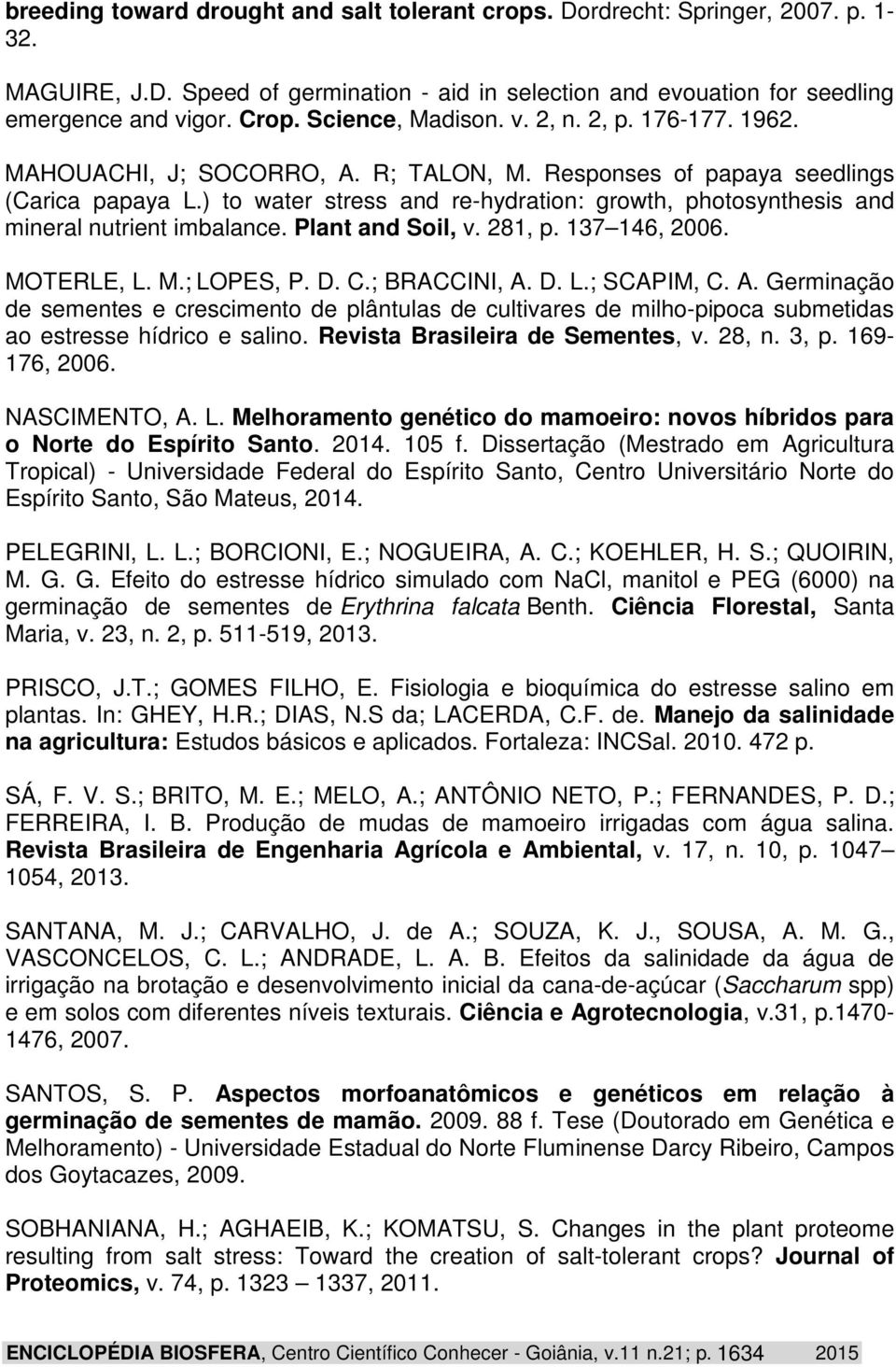 ) to water stress and re-hydration: growth, photosynthesis and mineral nutrient imbalance. Plant and Soil, v. 281, p. 137 146, 2006. MOTERLE, L. M.; LOPES, P. D. C.; BRACCINI, A.