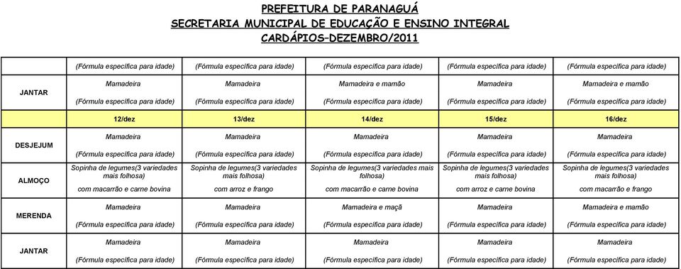 13/dez 14/dez 15/dez 16/dez MERENDA Mamadeira Mamadeira Mamadeira Mamadeira Mamadeira (Fórmula específica para idade) (Fórmula específica para idade) (Fórmula específica para idade) (Fórmula