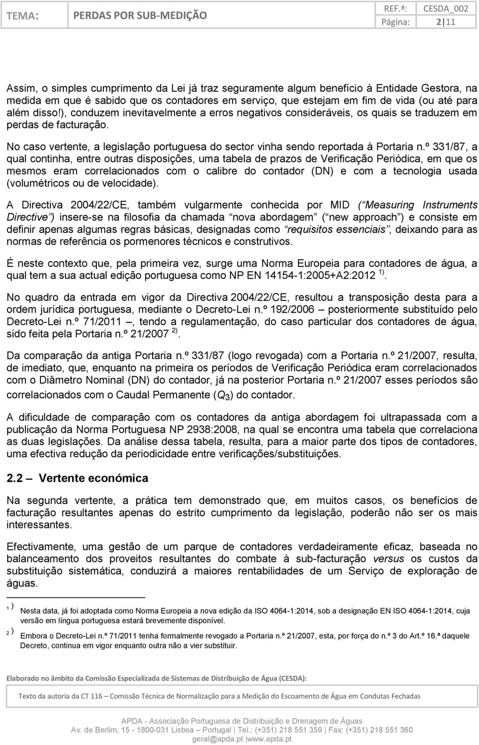 No caso vertente, a legislação portuguesa do sector vinha sendo reportada à Portaria n.