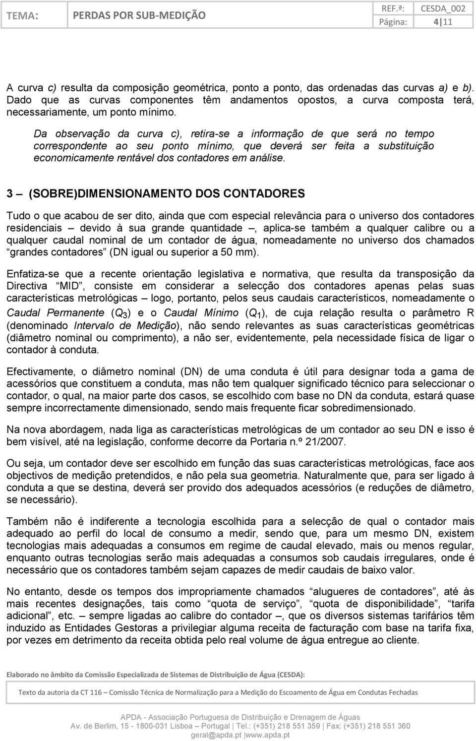 Da observação da curva c), retira-se a informação de que será no tempo correspondente ao seu ponto mínimo, que deverá ser feita a substituição economicamente rentável dos contadores em análise.