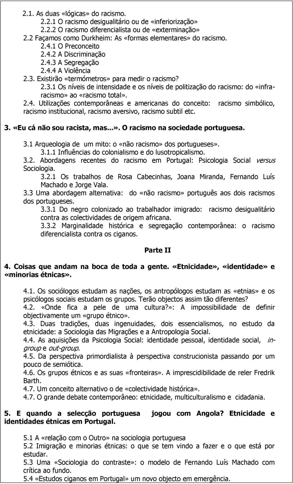 A Segregação 2.4.4 A Violência 2.3. Existirão «termómetros» para medir o racismo? 2.3.1 Os níveis de intensidade e os níveis de politização do racismo: do «infraracismo» ao «racismo total». 2.4. Utilizações contemporâneas e americanas do conceito: racismo simbólico, racismo institucional, racismo aversivo, racismo subtil etc.