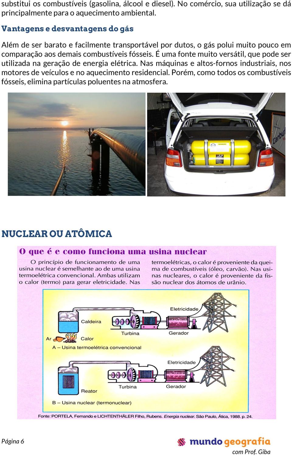 combustíveis fósseis. É uma fonte muito versátil, que pode ser utilizada na geração de energia elétrica.