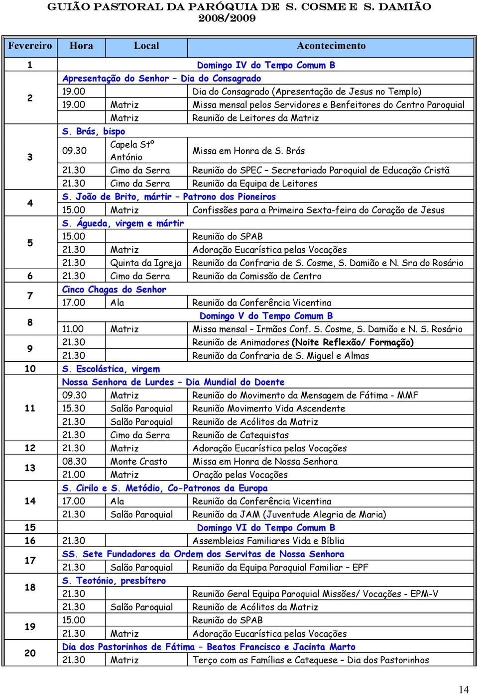 30 Cimo da Serra Reunião do SPEC Secretariado Paroquial de Educação Cristã 21.30 Cimo da Serra Reunião da Equipa de Leitores S. João de Brito, mártir Patrono dos Pioneiros 15.