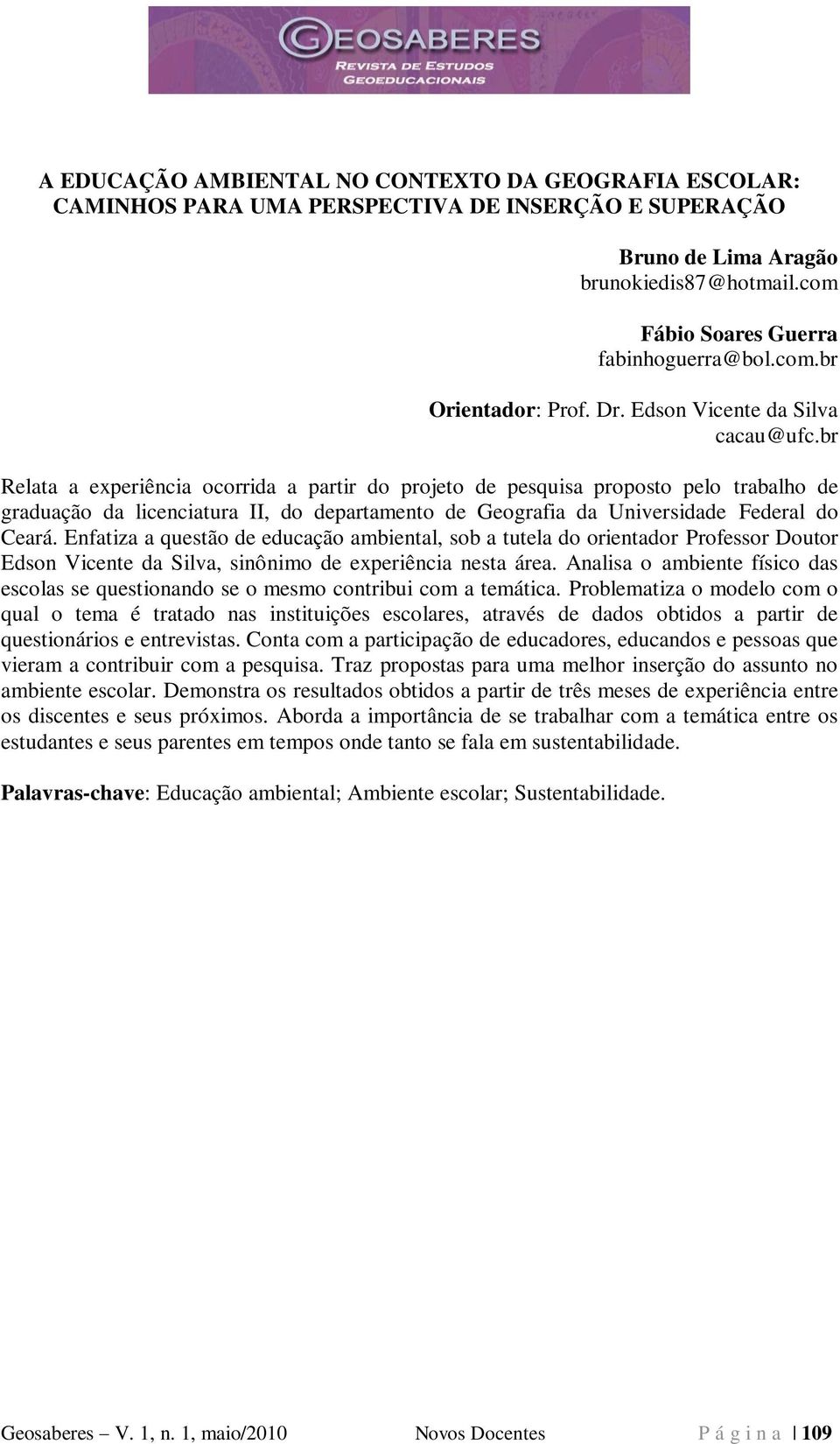 br Relata a experiência ocorrida a partir do projeto de pesquisa proposto pelo trabalho de graduação da licenciatura II, do departamento de Geografia da Universidade Federal do Ceará.