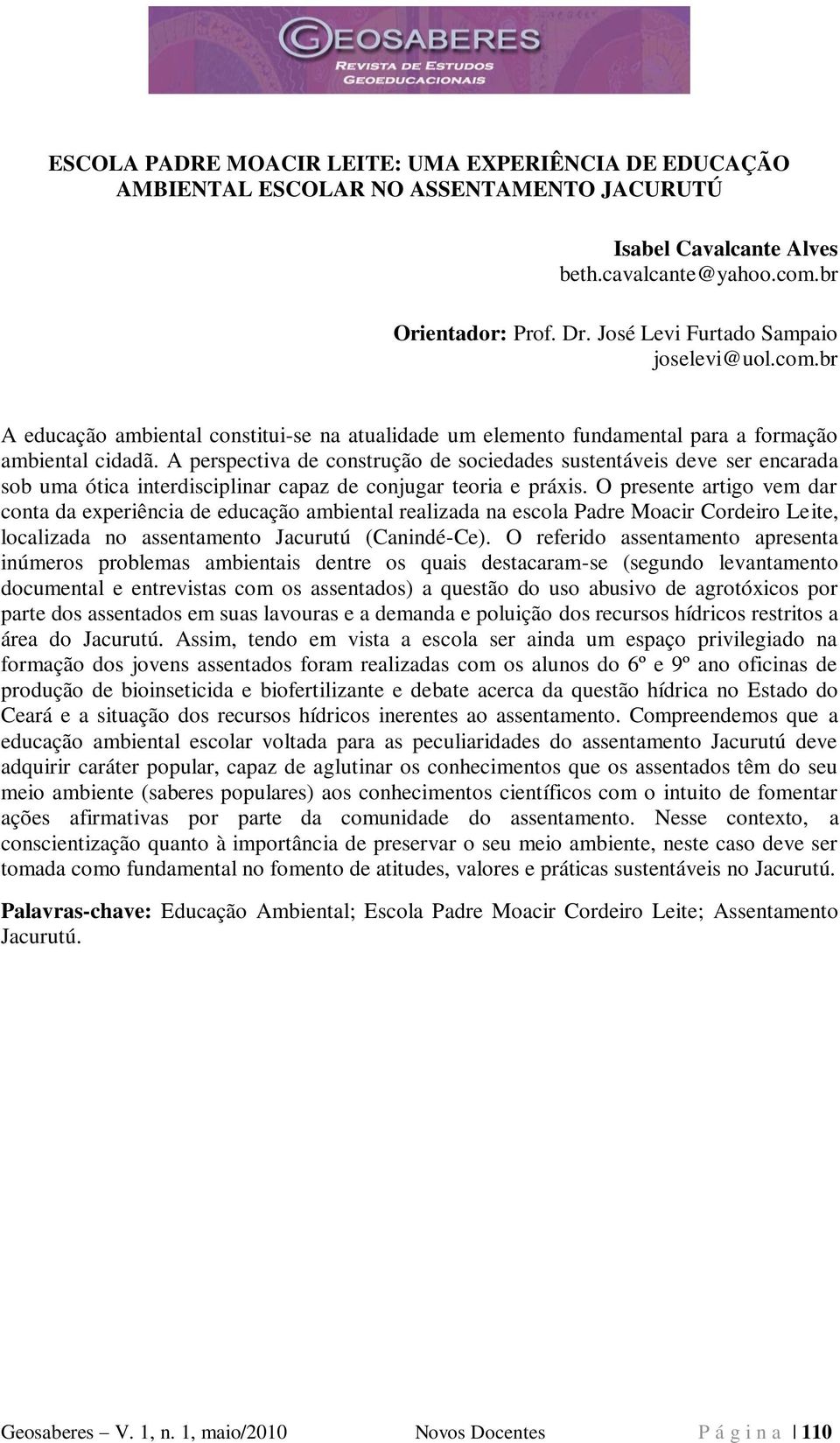 A perspectiva de construção de sociedades sustentáveis deve ser encarada sob uma ótica interdisciplinar capaz de conjugar teoria e práxis.