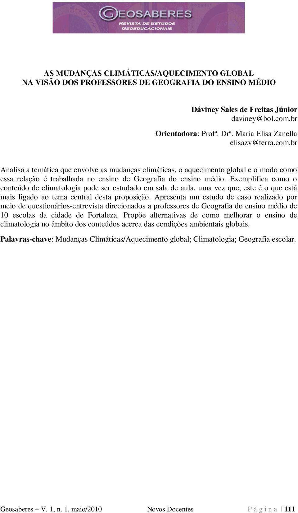 Exemplifica como o conteúdo de climatologia pode ser estudado em sala de aula, uma vez que, este é o que está mais ligado ao tema central desta proposição.