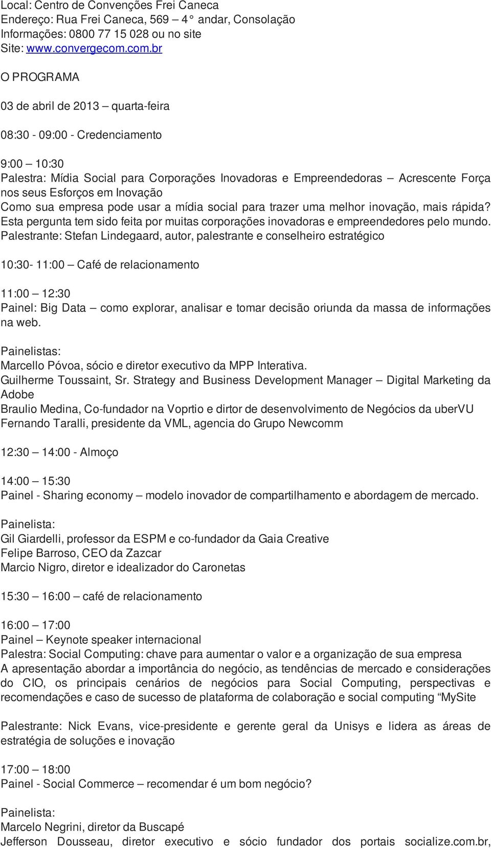 Inovação Como sua empresa pode usar a mídia social para trazer uma melhor inovação, mais rápida? Esta pergunta tem sido feita por muitas corporações inovadoras e empreendedores pelo mundo.