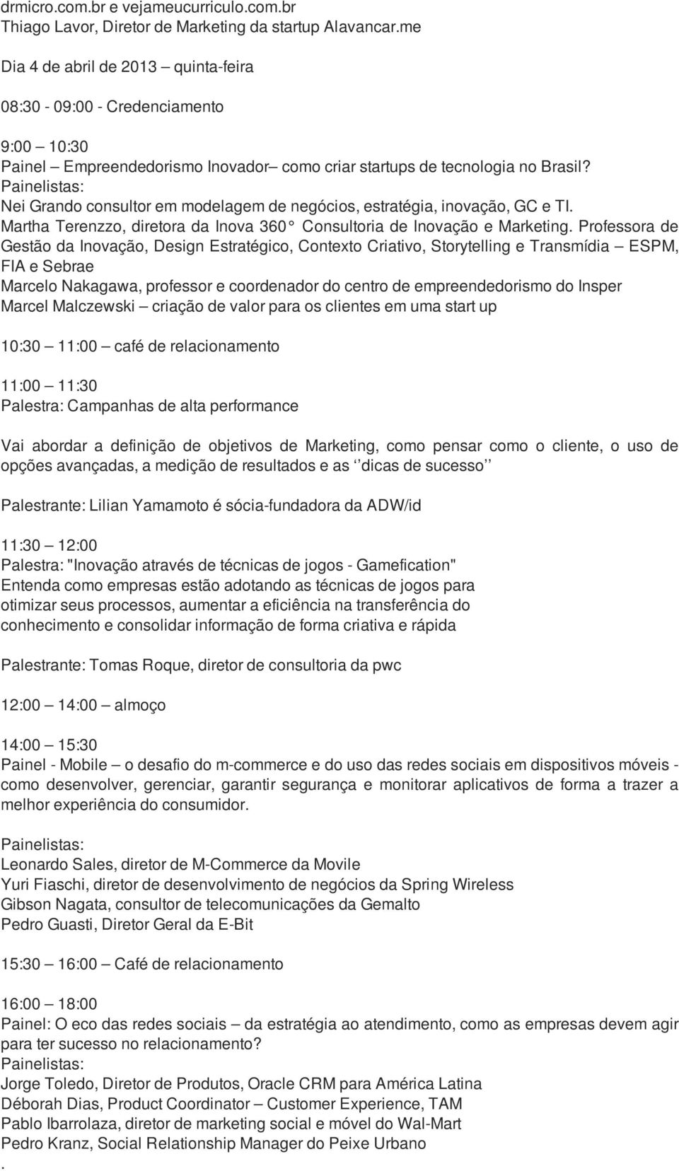 Nei Grando consultor em modelagem de negócios, estratégia, inovação, GC e TI. Martha Terenzzo, diretora da Inova 360 Consultoria de Inovação e Marketing.