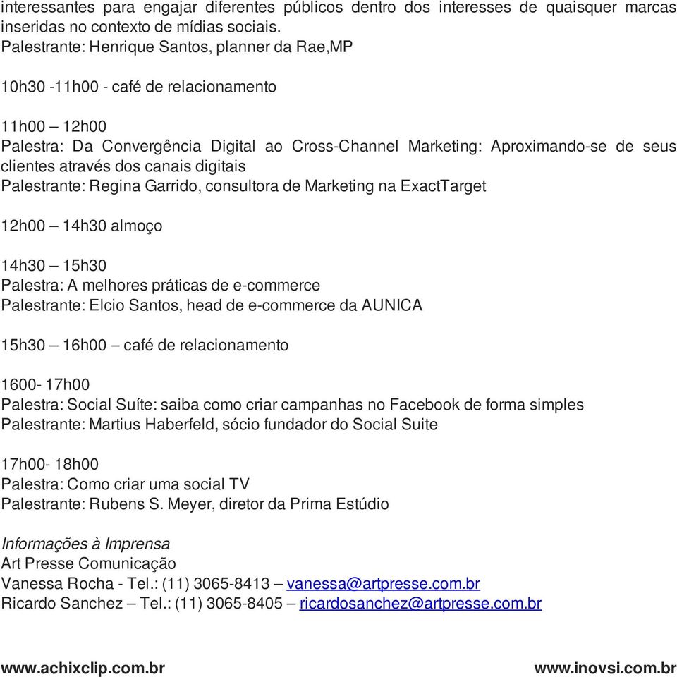 dos canais digitais Palestrante: Regina Garrido, consultora de Marketing na ExactTarget 12h00 14h30 almoço 14h30 15h30 Palestra: A melhores práticas de e-commerce Palestrante: Elcio Santos, head de