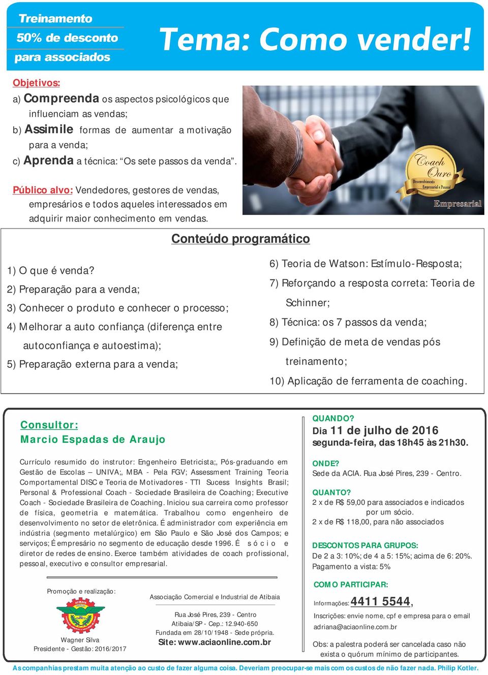 2) Preparação para a venda; 3) Conhecer o produto e conhecer o processo; 4) Melhorar a auto confiança (diferença entre autoconfiança e autoestima); 5) Preparação externa para a venda; 6) Teoria de