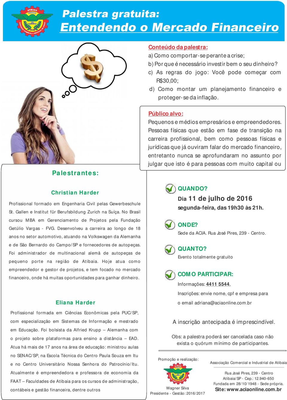 Pessoas físicas que estão em fase de transição na carreira profissional, bem como pessoas físicas e jurídicas que já ouviram falar do mercado financeiro, entretanto nunca se aprofundaram no assunto