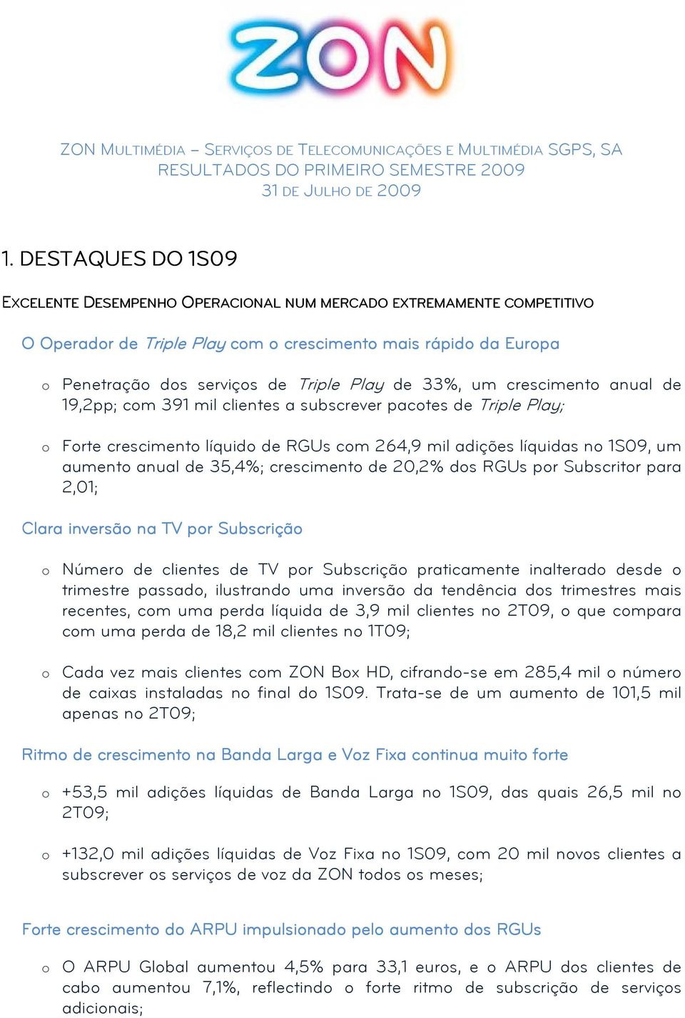 Triple Play de 33%, um crescimento anual de 19,2pp; com 391 mil clientes a subscrever pacotes de Triple Play; o Forte crescimento líquido de RGUs com 264,9 mil adições líquidas no 1S09, um aumento