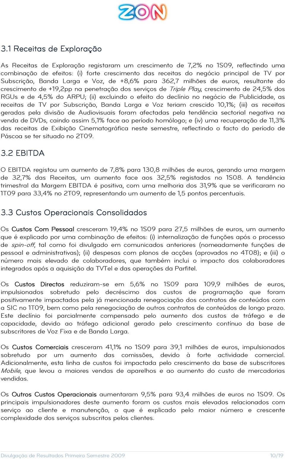 ARPU; (ii) excluindo o efeito do declínio no negócio de Publicidade, as receitas de TV por Subscrição, Banda Larga e Voz teriam crescido 10,1%; (iii) as receitas geradas pela divisão de Audiovisuais