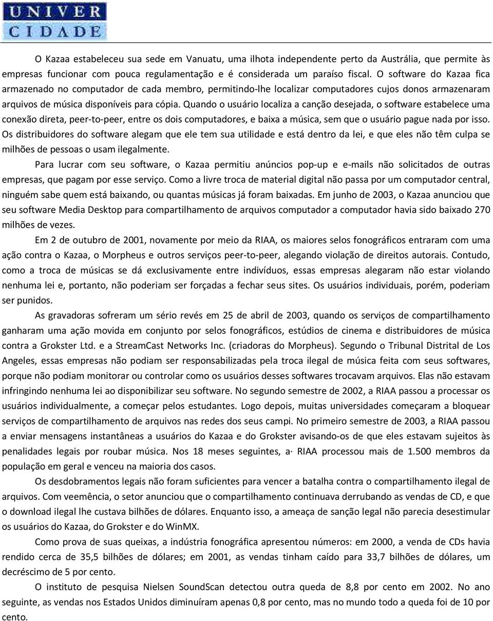 Quando o usuário localiza a canção desejada, o software estabelece uma conexão direta, peer-to-peer, entre os dois computadores, e baixa a música, sem que o usuário pague nada por isso.