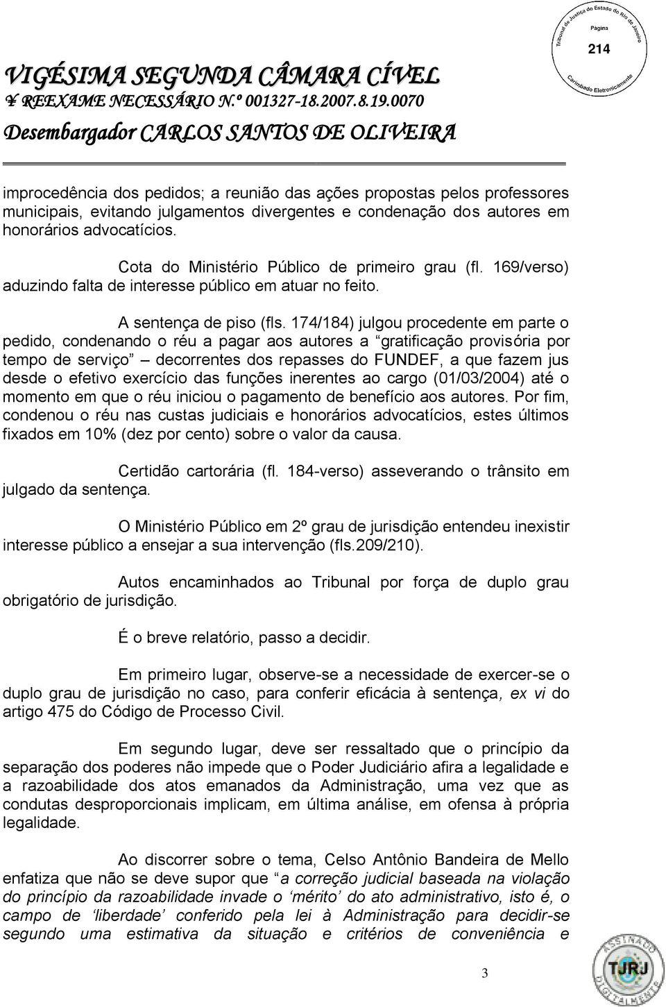 174/184) julgou procedente em parte o pedido, condenando o réu a pagar aos autores a gratificação provisória por tempo de serviço decorrentes dos repasses do FUNDEF, a que fazem jus desde o efetivo