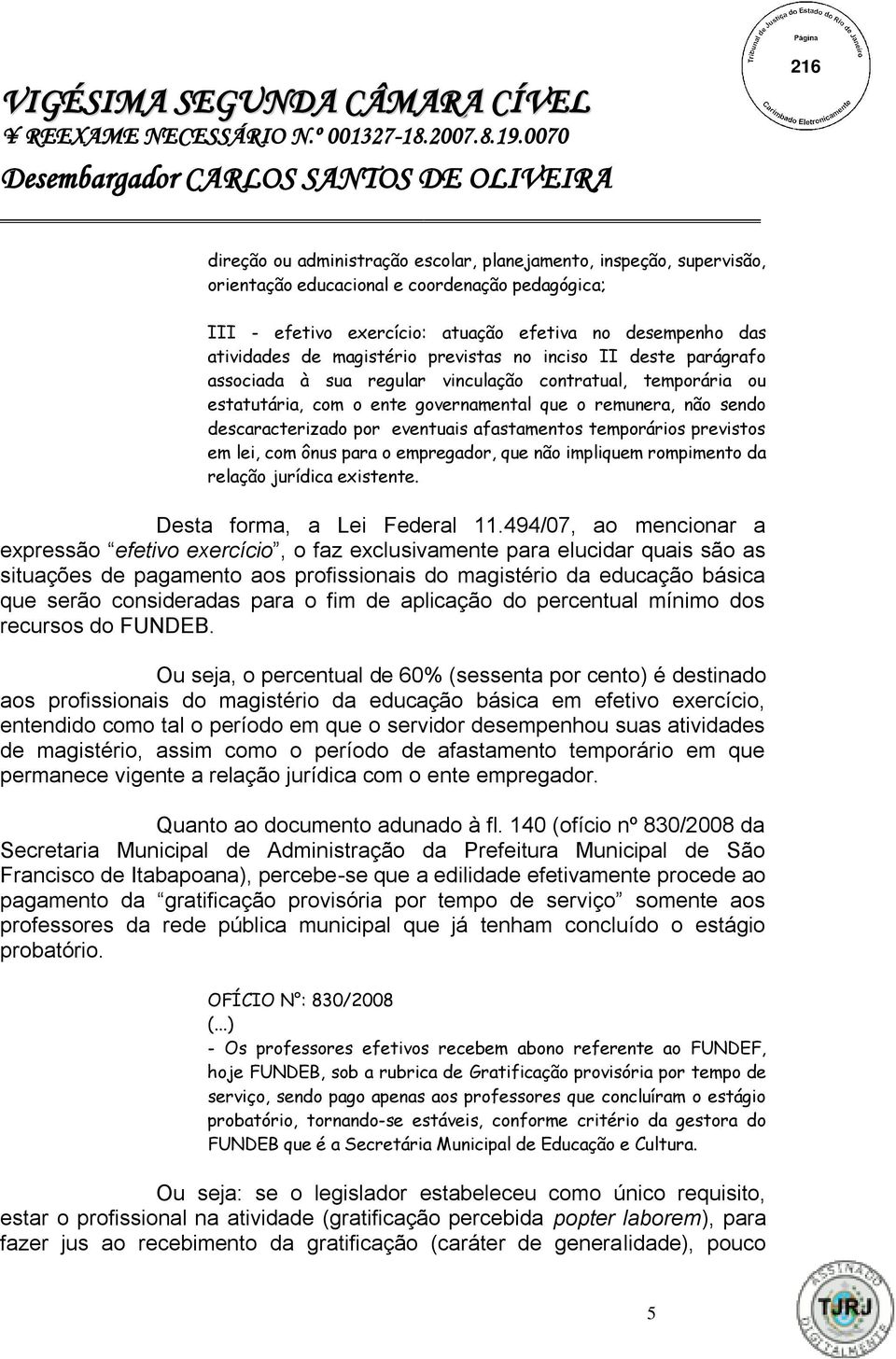 eventuais afastamentos temporários previstos em lei, com ônus para o empregador, que não impliquem rompimento da relação jurídica existente. Desta forma, a Lei Federal 11.