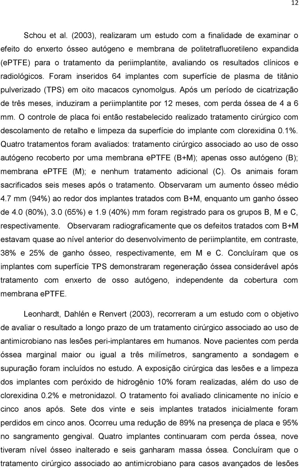 resultados clínicos e radiológicos. Foram inseridos 64 implantes com superfície de plasma de titânio pulverizado (TPS) em oito macacos cynomolgus.