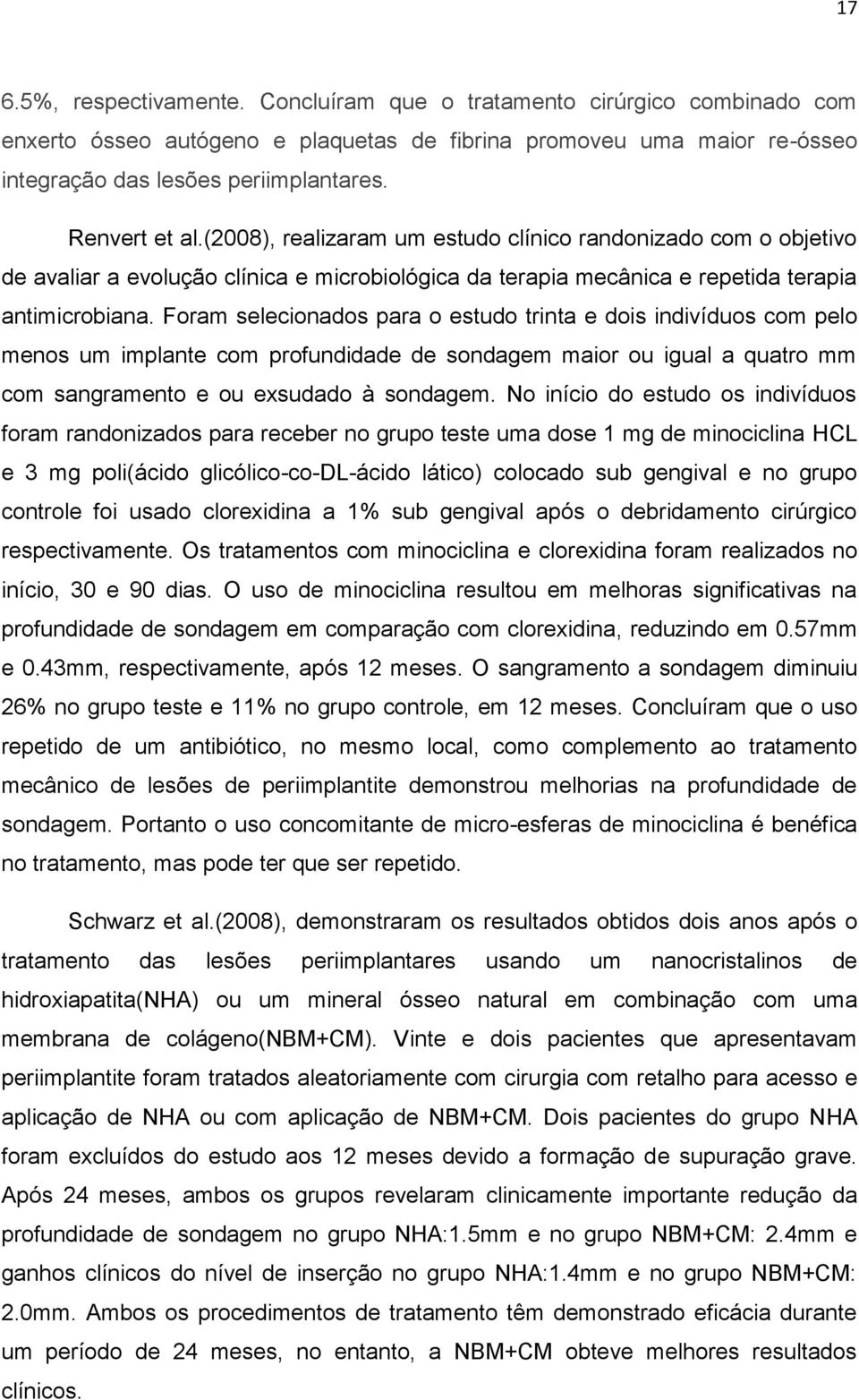 Foram selecionados para o estudo trinta e dois indivíduos com pelo menos um implante com profundidade de sondagem maior ou igual a quatro mm com sangramento e ou exsudado à sondagem.