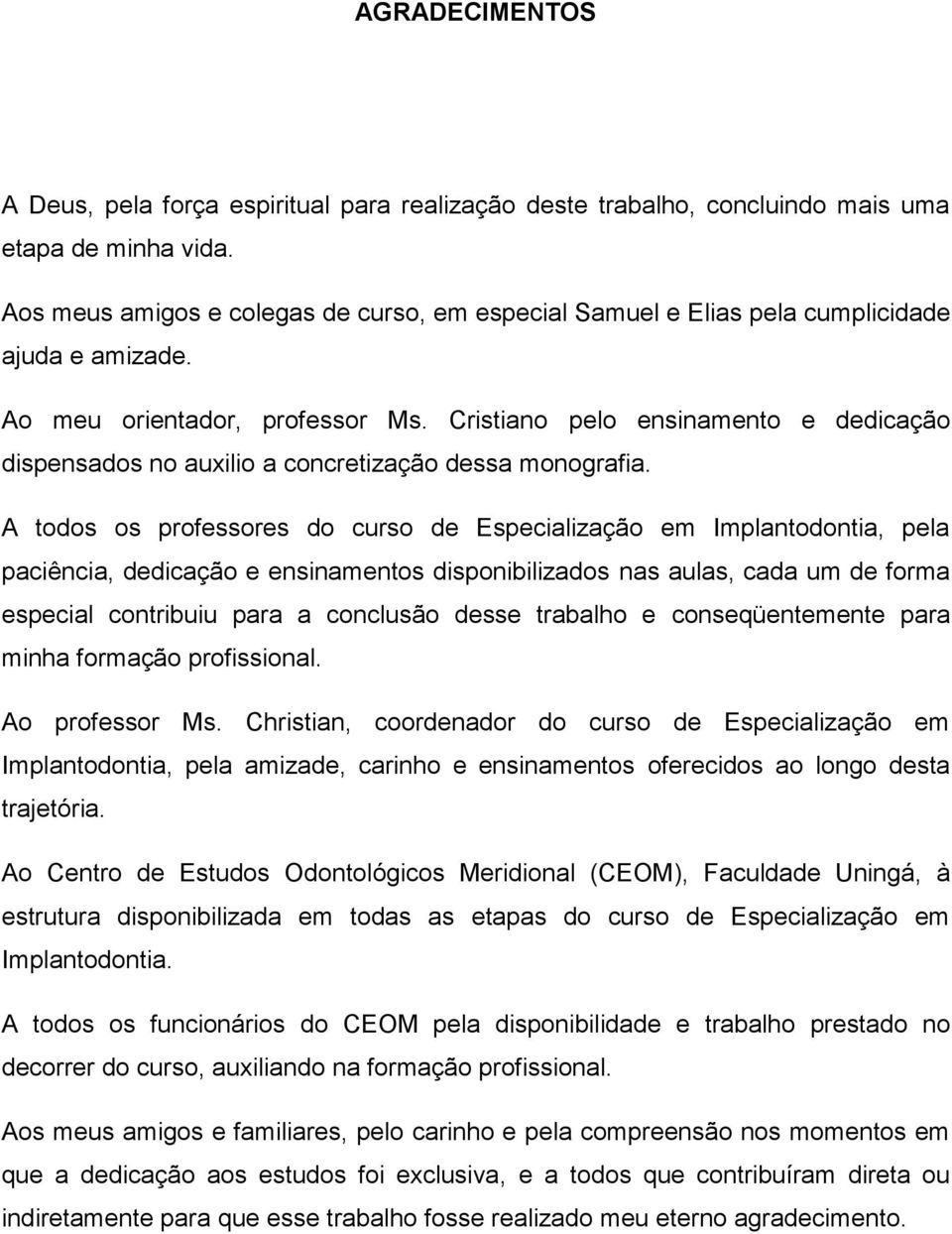 Cristiano pelo ensinamento e dedicação dispensados no auxilio a concretização dessa monografia.