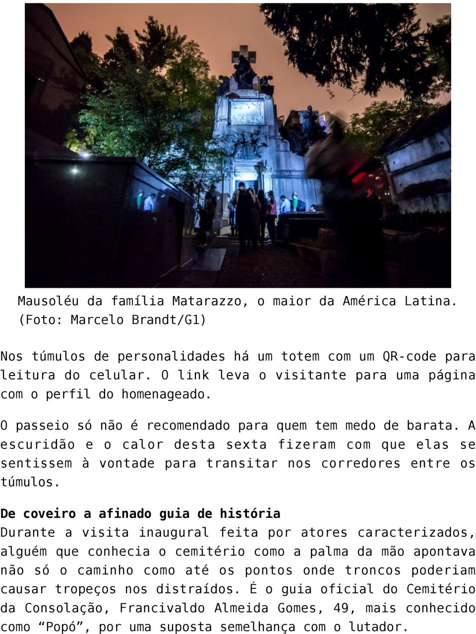 A escuridão e o calor desta sexta fizeram com que elas se sentissem à vontade para transitar nos corredores entre os túmulos.