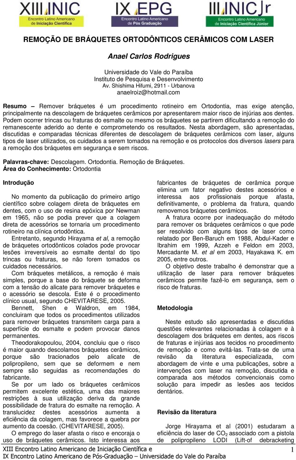 com Resumo Remover bráquetes é um procedimento rotineiro em Ortodontia, mas exige atenção, principalmente na descolagem de bráquetes cerâmicos por apresentarem maior risco de injúrias aos dentes.