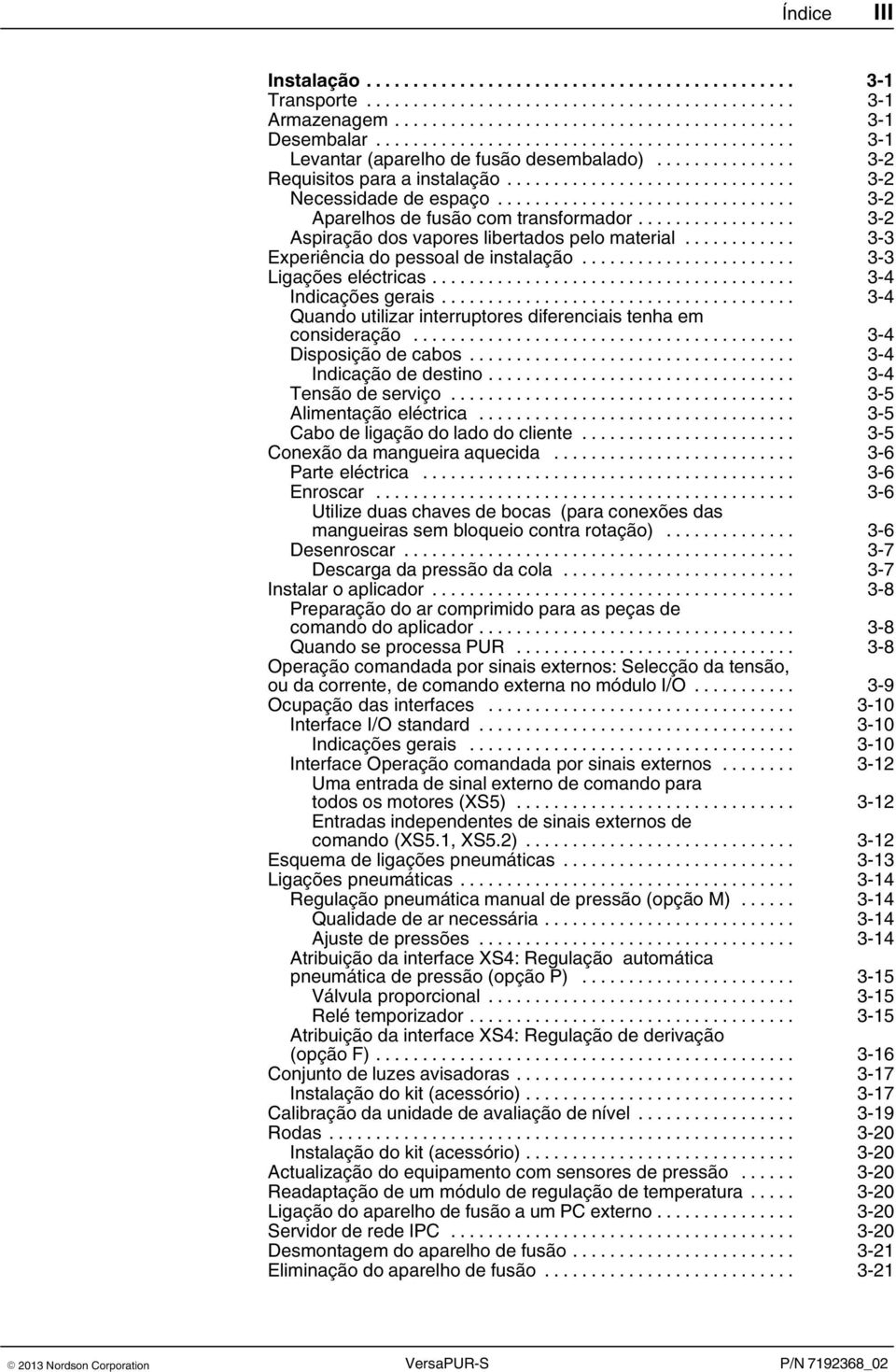 .. 3 4 Quando utilizar interruptores diferenciais tenha em consideração... 3 4 Disposição de cabos... 3 4 Indicação de destino... 3 4 Tensão de serviço... 3 5 Alimentação eléctrica.