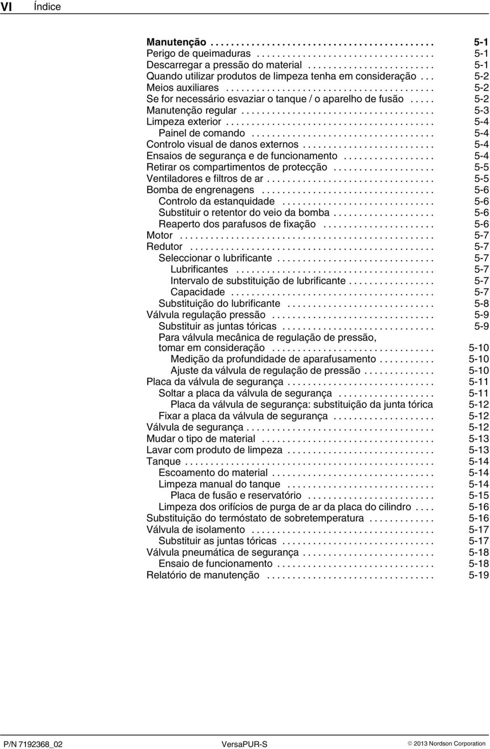 .. 5 4 Ensaios de segurança e de funcionamento... 5 4 Retirar os compartimentos de protecção... 5 5 Ventiladores e filtros de ar... 5 5 Bomba de engrenagens... 5 6 Controlo da estanquidade.