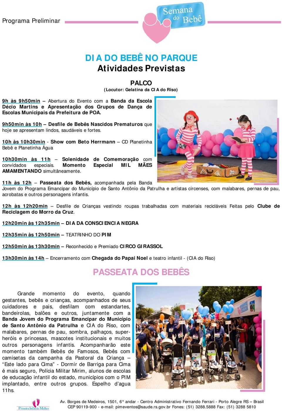 10h às 10h30min - Show com Beto Herrmann CD Planetinha Bebê e Planetinha Água 10h30min às 11h Solenidade de Comemoração com convidados especiais. Momento Especial MIL MÃES AMAMENTANDO simultâneamente.