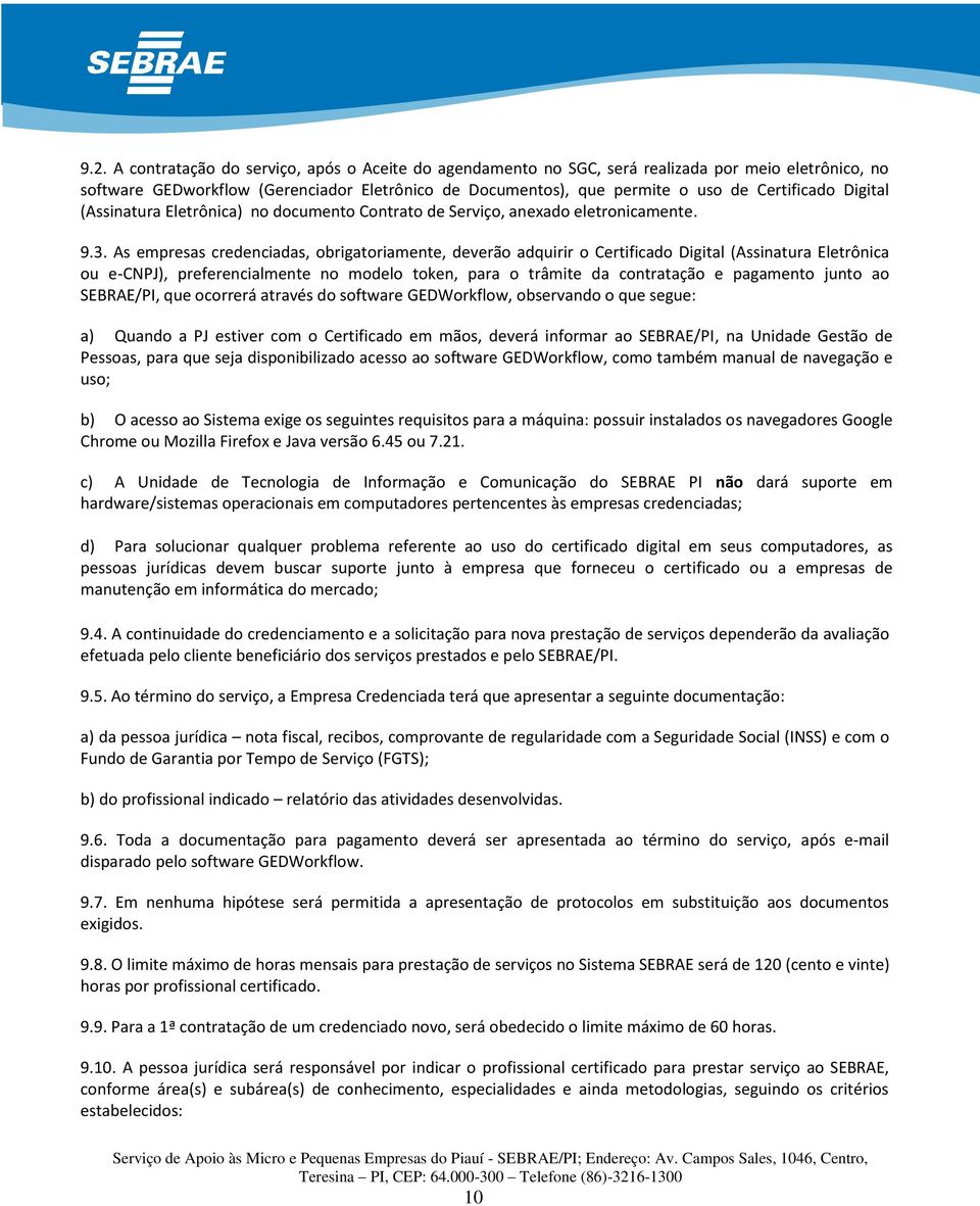 As empresas credenciadas, obrigatoriamente, deverão adquirir o Certificado Digital (Assinatura Eletrônica ou e-cnpj), preferencialmente no modelo token, para o trâmite da contratação e pagamento