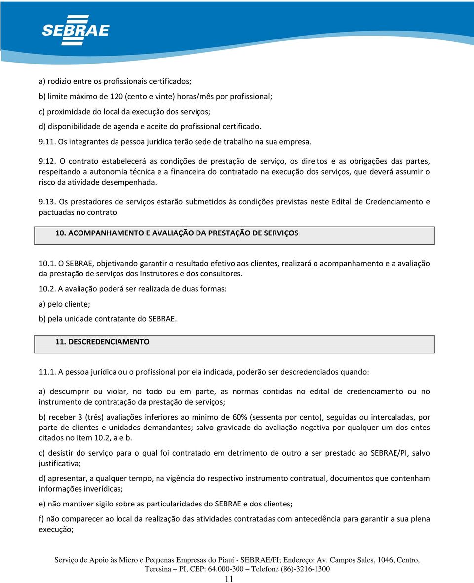 O contrato estabelecerá as condições de prestação de serviço, os direitos e as obrigações das partes, respeitando a autonomia técnica e a financeira do contratado na execução dos serviços, que deverá