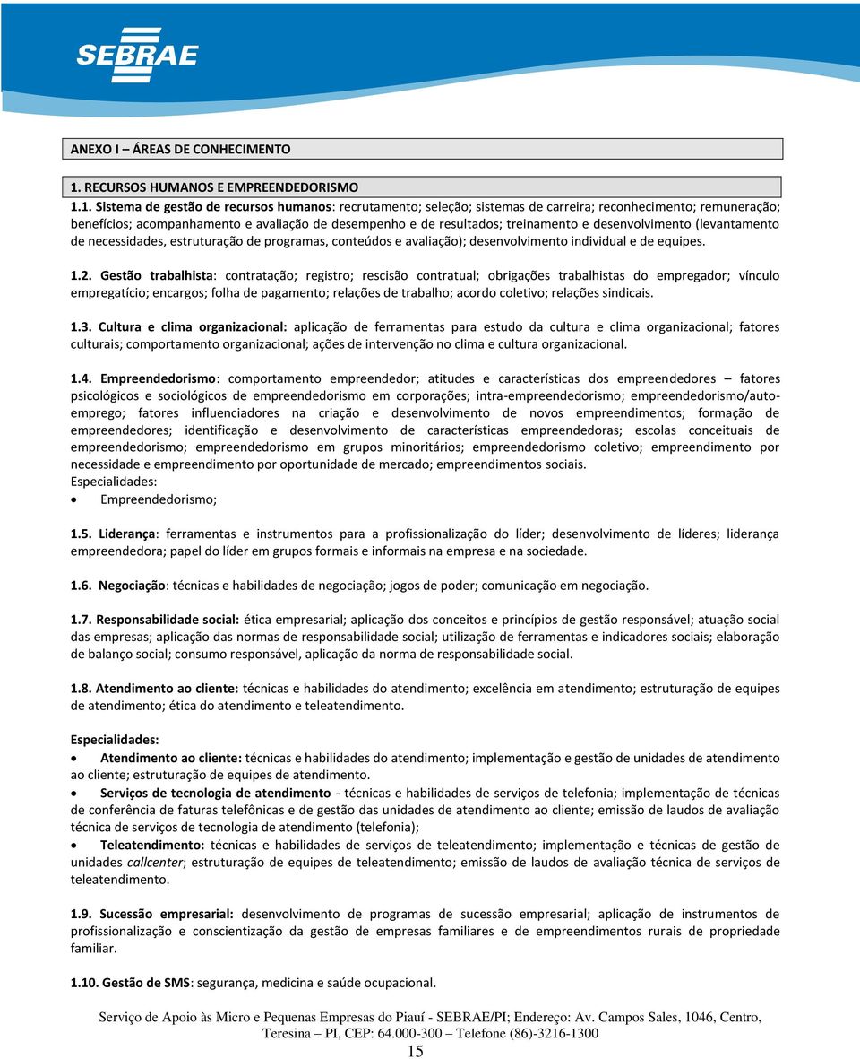 1. Sistema de gestão de recursos humanos: recrutamento; seleção; sistemas de carreira; reconhecimento; remuneração; benefícios; acompanhamento e avaliação de desempenho e de resultados; treinamento e