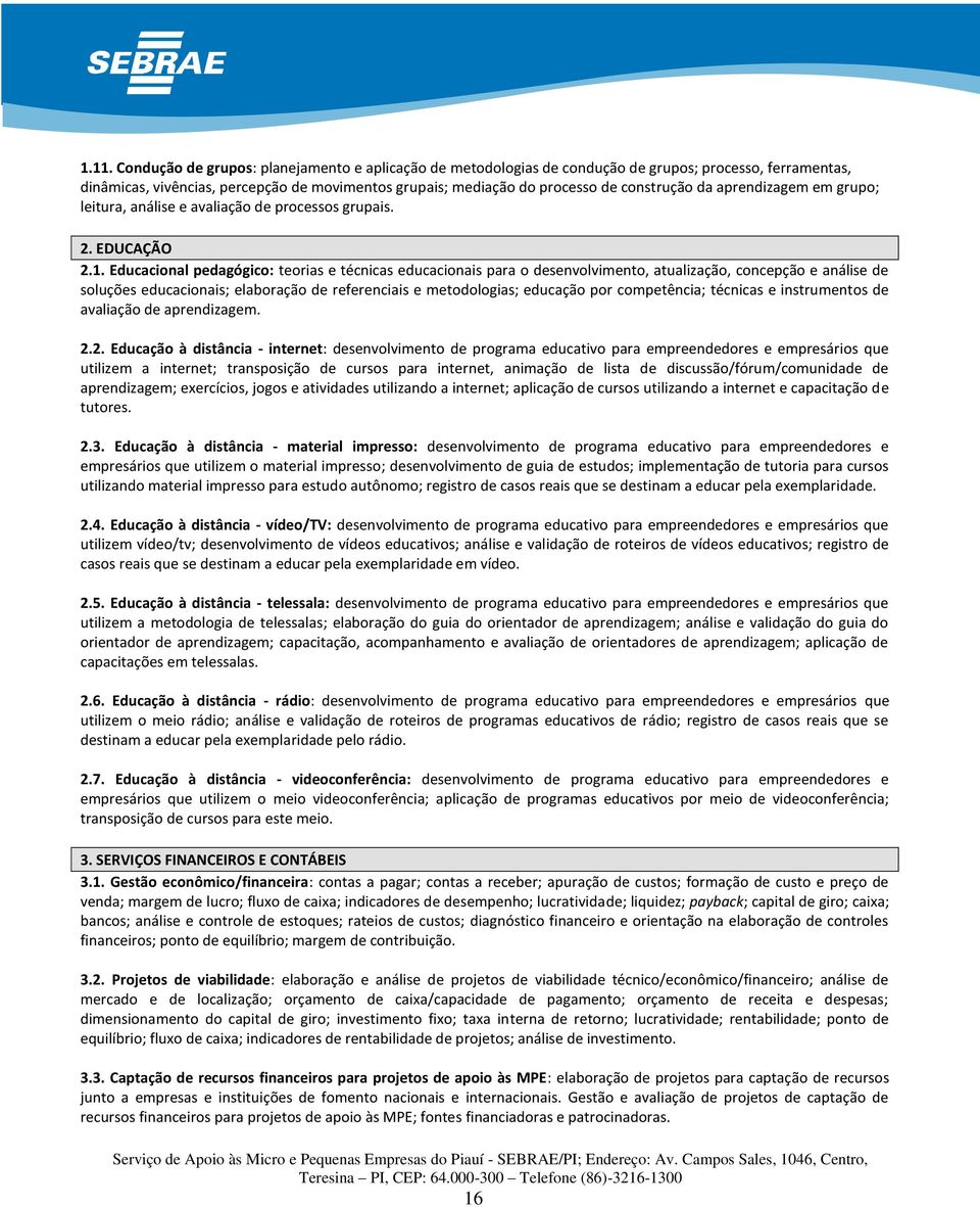 Educacional pedagógico: teorias e técnicas educacionais para o desenvolvimento, atualização, concepção e análise de soluções educacionais; elaboração de referenciais e metodologias; educação por