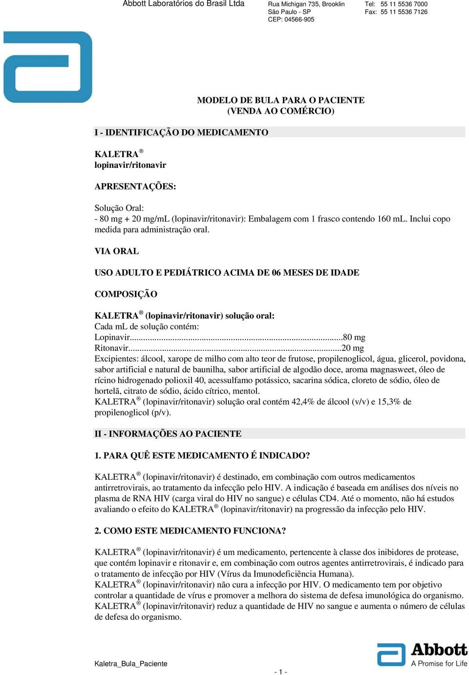 VIA ORAL USO ADULTO E PEDIÁTRICO ACIMA DE 06 MESES DE IDADE COMPOSIÇÃO KALETRA (lopinavir/ritonavir) solução oral: Cada ml de solução contém: Lopinavir...80 mg Ritonavir.