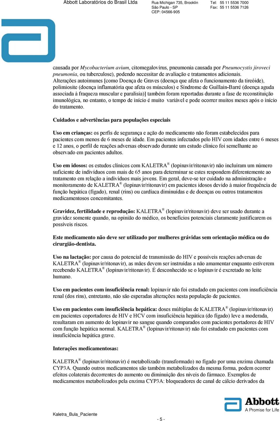 associada à fraqueza muscular e paralisia)] também foram reportadas durante a fase de reconstituição imunológica, no entanto, o tempo de início é muito variável e pode ocorrer muitos meses após o