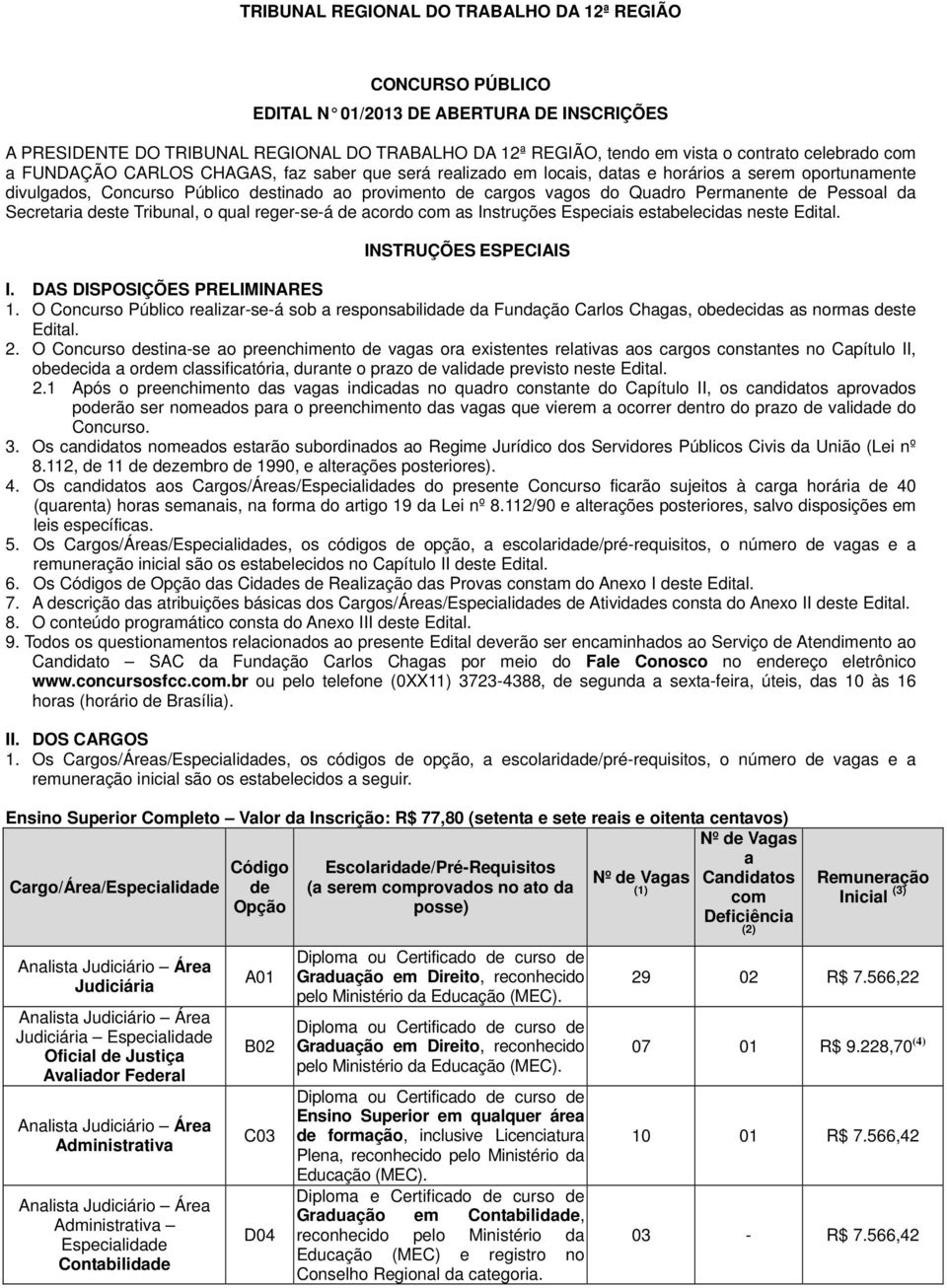 Permanente de Pessoal da Secretaria deste Tribunal, o qual reger-se-á de acordo com as Instruções Especiais estabelecidas neste Edital. INSTRUÇÕES ESPECIAIS I. DAS DISPOSIÇÕES PRELIMINARES 1.