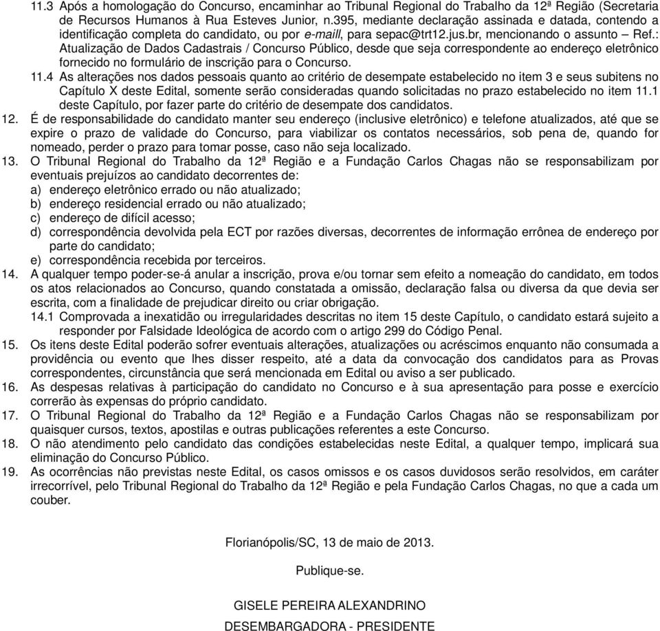 : Atualização de Dados Cadastrais / Concurso Público, desde que seja correspondente ao endereço eletrônico fornecido no formulário de inscrição para o Concurso. 11.