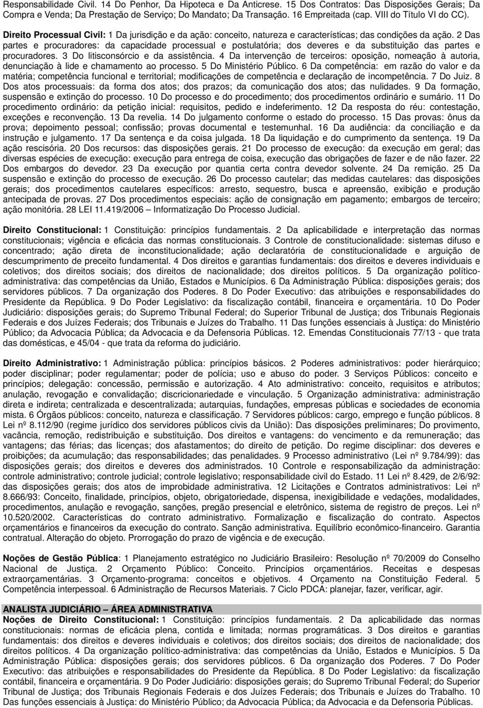 2 Das partes e procuradores: da capacidade processual e postulatória; dos deveres e da substituição das partes e procuradores. 3 Do litisconsórcio e da assistência.