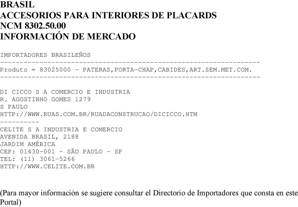 -- DI CICCO S A COMERCIO E INDUSTRIA R. AGOSTINHO GOMES 1279 S PAULO HTTP://WWW.RUAS.COM.BR/RUADACONSTRUCAO/DICICCO.