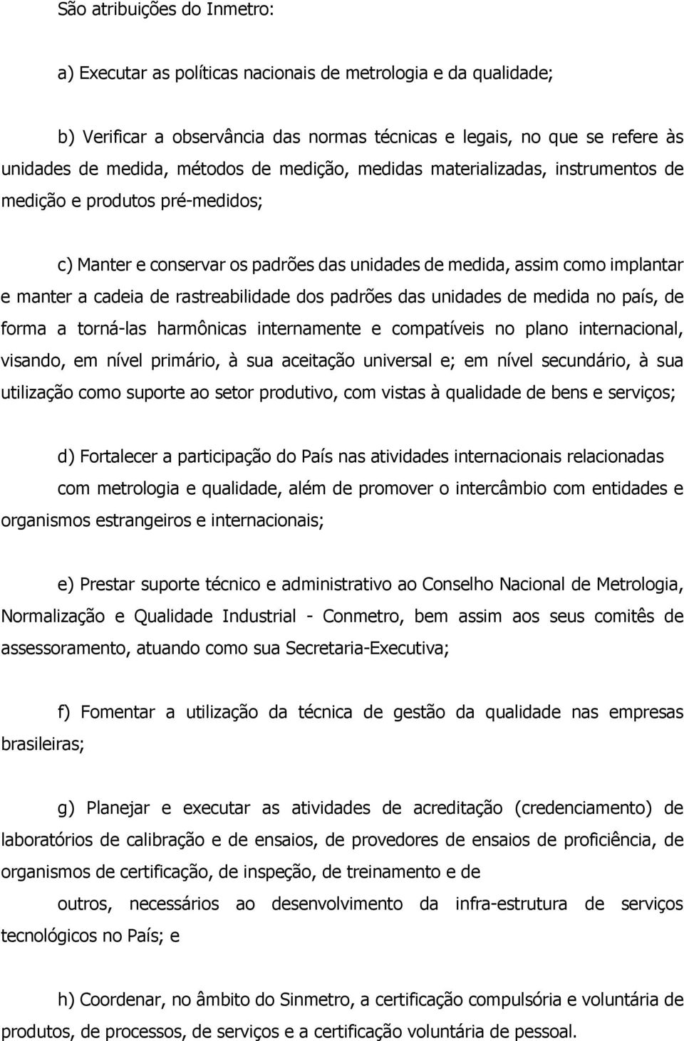 dos padrões das unidades de medida no país, de forma a torná-las harmônicas internamente e compatíveis no plano internacional, visando, em nível primário, à sua aceitação universal e; em nível