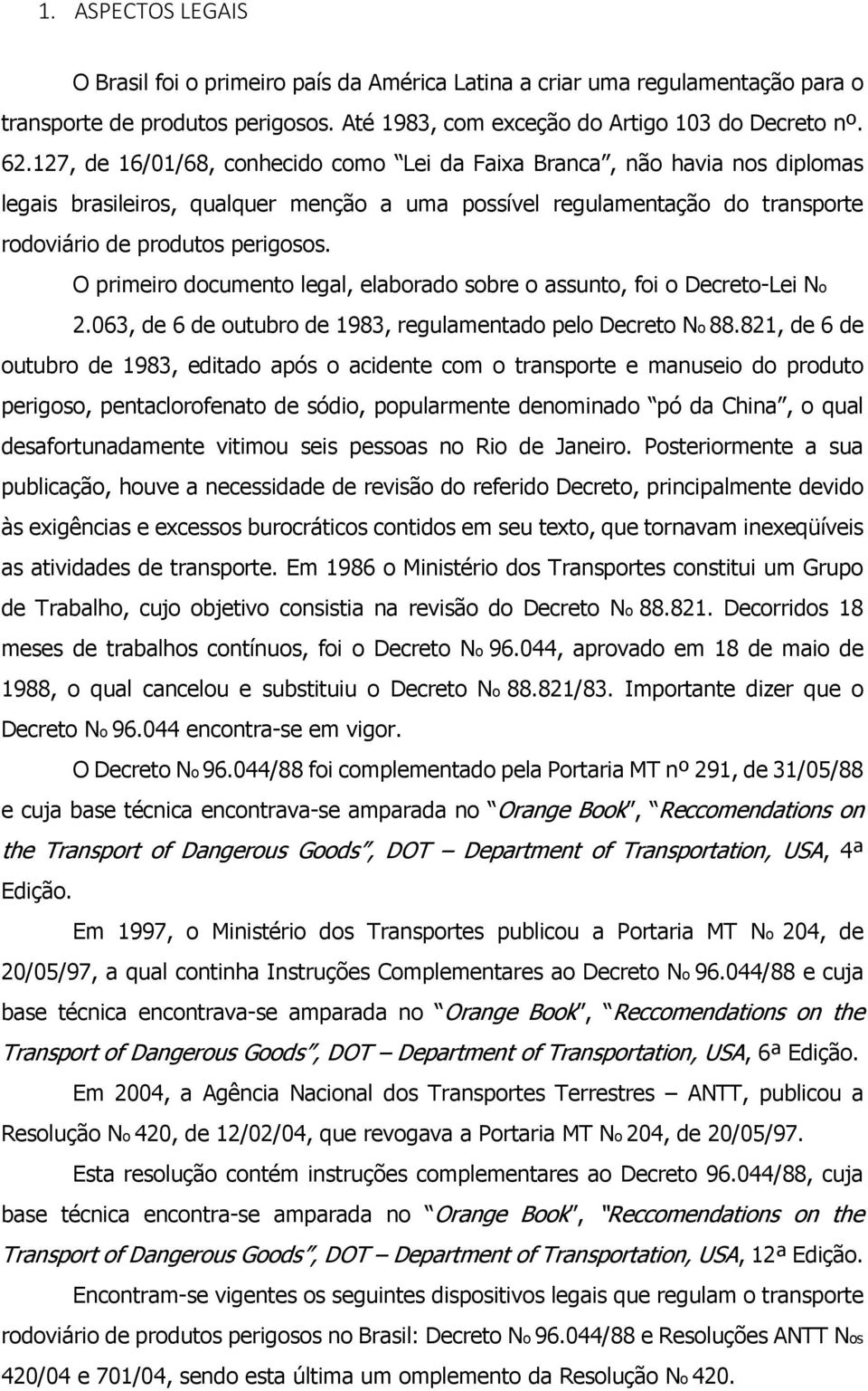 O primeiro documento legal, elaborado sobre o assunto, foi o Decreto-Lei No 2.063, de 6 de outubro de 1983, regulamentado pelo Decreto No 88.