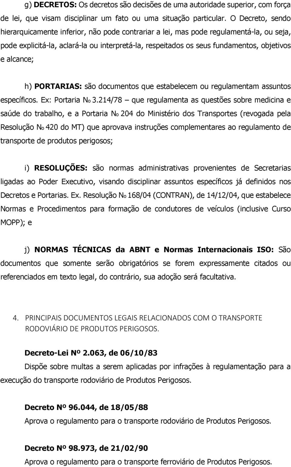 alcance; h) PORTARIAS: são documentos que estabelecem ou regulamentam assuntos específicos. Ex: Portaria No 3.