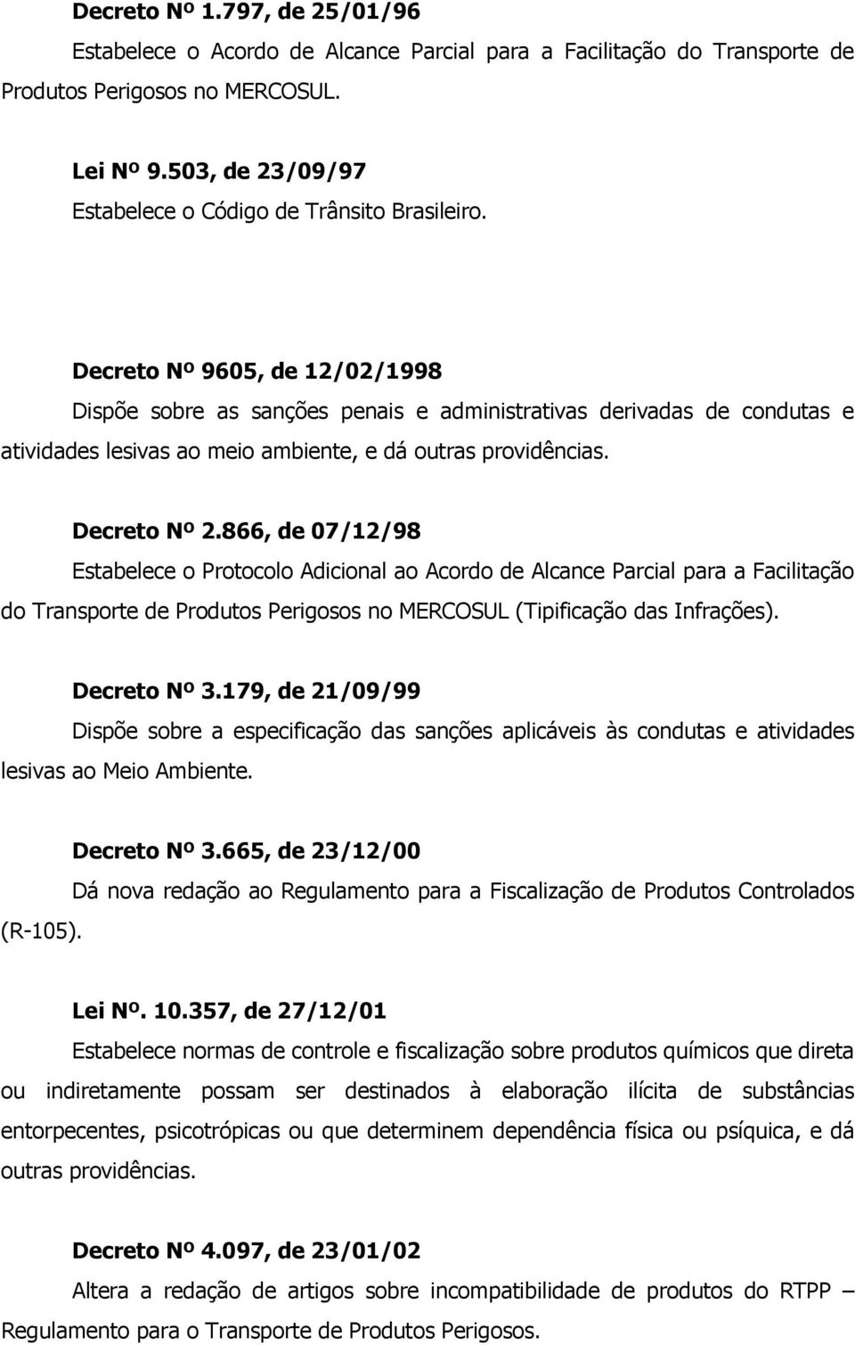 Decreto Nº 9605, de 12/02/1998 Dispõe sobre as sanções penais e administrativas derivadas de condutas e atividades lesivas ao meio ambiente, e dá outras providências. Decreto Nº 2.